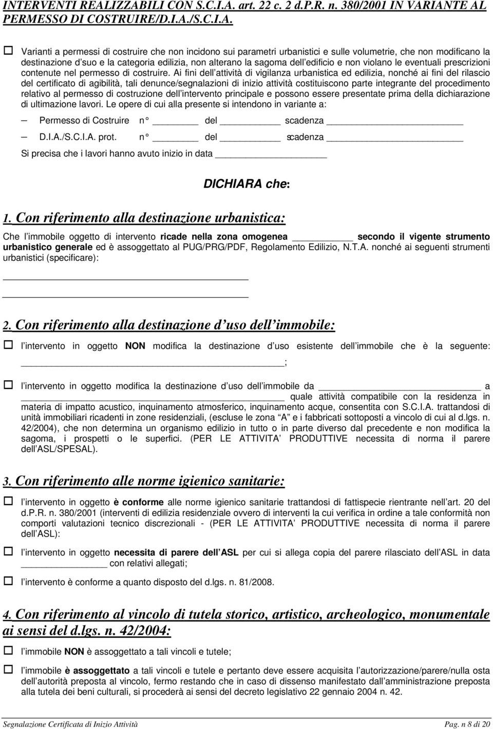 volumetrie, che non modificano la destinazione d suo e la categoria edilizia, non alterano la sagoma dell edificio e non violano le eventuali prescrizioni contenute nel permesso di costruire.