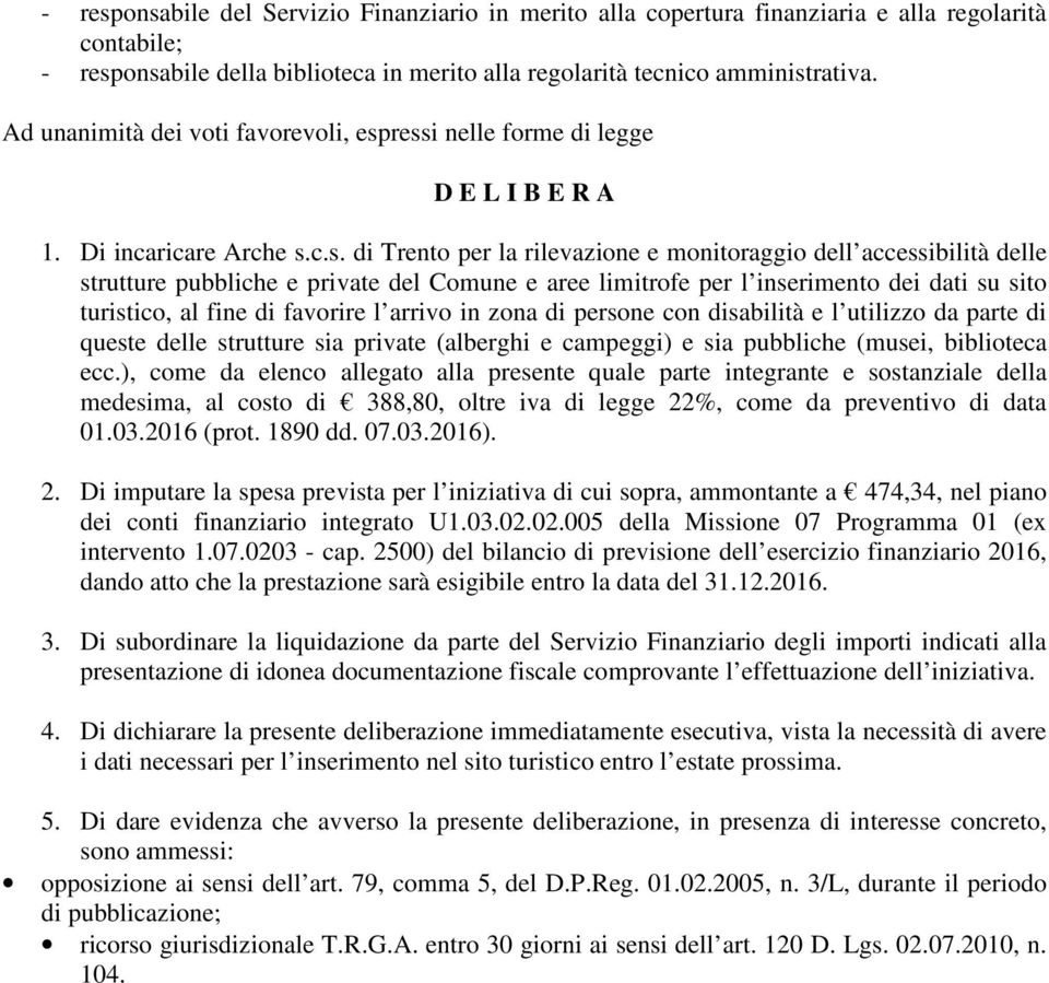 ressi nelle forme di legge D E L I B E R A 1. Di incaricare Arche s.c.s. di Trento per la rilevazione e monitoraggio dell accessibilità delle strutture pubbliche e private del Comune e aree limitrofe