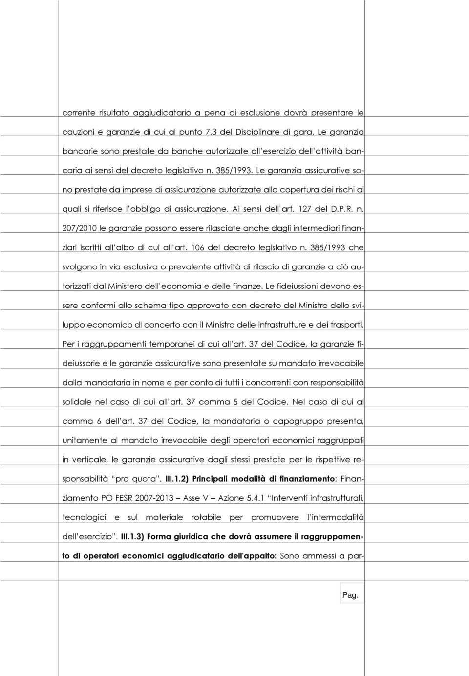 Le garanzia assicurative sono prestate da imprese di assicurazione autorizzate alla copertura dei rischi ai quali si riferisce l obbligo di assicurazione. Ai sensi dell art. 127 del D.P.R. n.