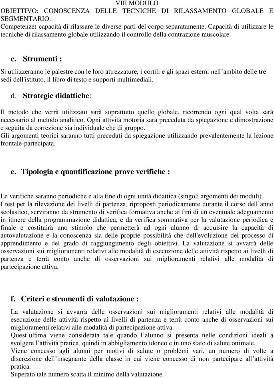 ntrollo della contrazione muscolare. c. Strumenti : Si utilizzeranno le palestre con le loro attrezzature, i cortili e gli spazi esterni nell ambito delle tre sedi dell'istituto, il libro di testo e supporti multimediali.