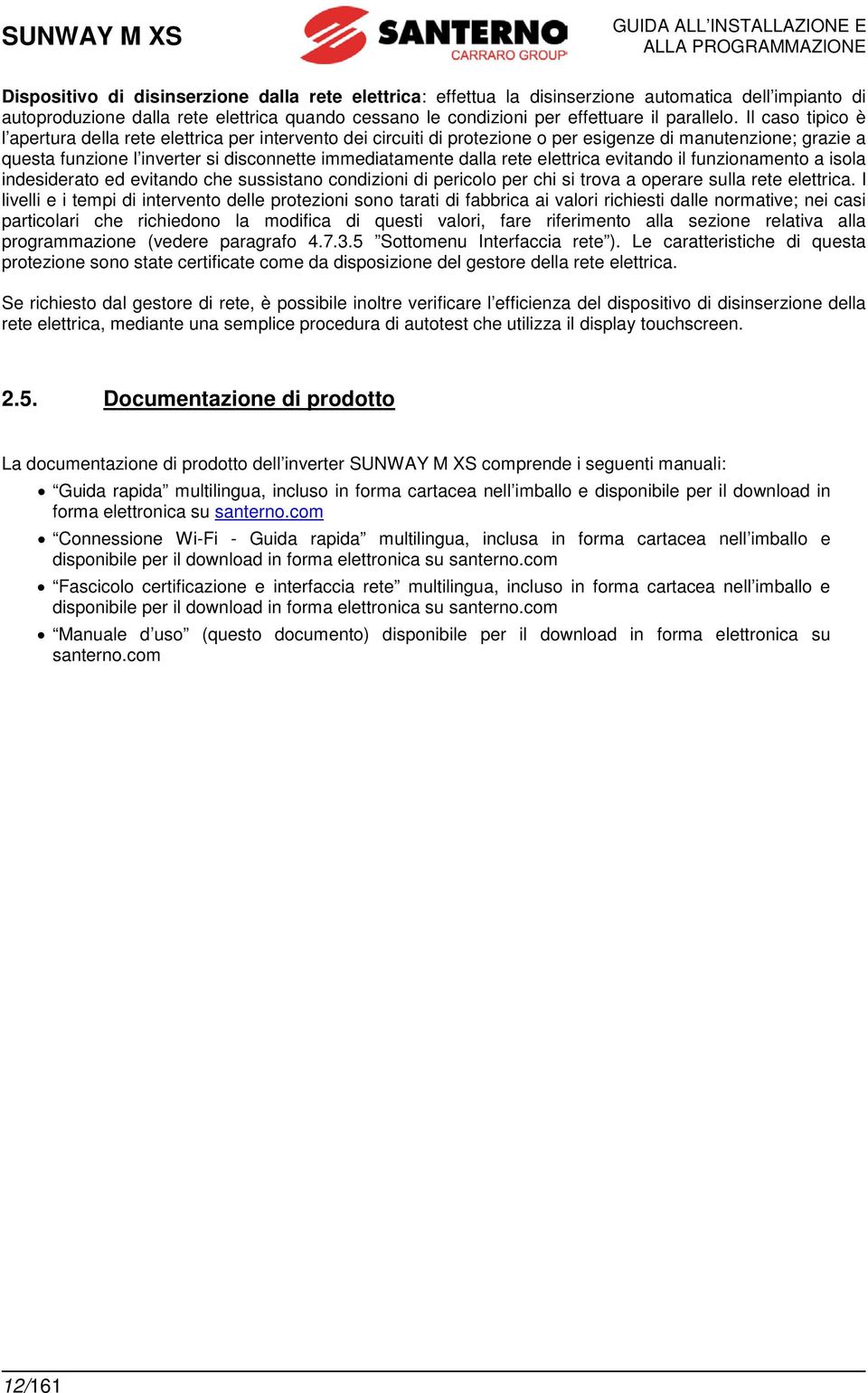 Il caso tipico è l apertura della rete elettrica per intervento dei circuiti di protezione o per esigenze di manutenzione; grazie a questa funzione l inverter si disconnette immediatamente dalla rete