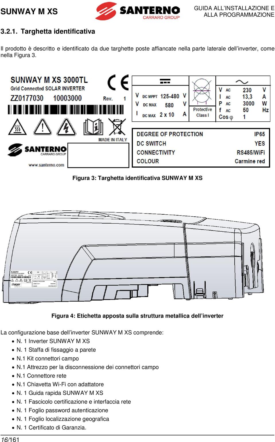 Figura 3: Targhetta identificativa Figura 4: Etichetta apposta sulla struttura metallica dell inverter La configurazione base dell inverter comprende: N. 1 Inverter N.