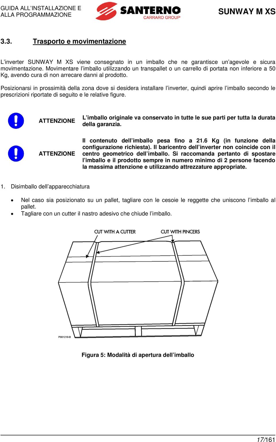 Posizionarsi in prossimità della zona dove si desidera installare l inverter, quindi aprire l imballo secondo le prescrizioni riportate di seguito e le relative figure.