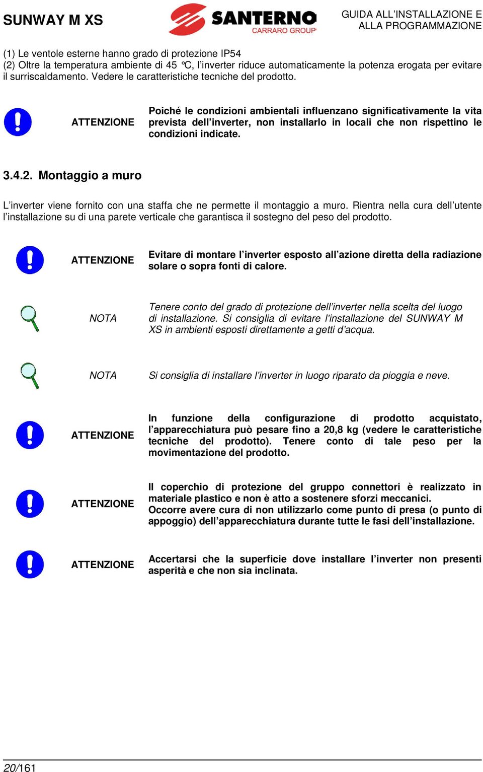 ATTENZIONE Poiché le condizioni ambientali influenzano significativamente la vita prevista dell inverter, non installarlo in locali che non rispettino le condizioni indicate. 3.4.2.