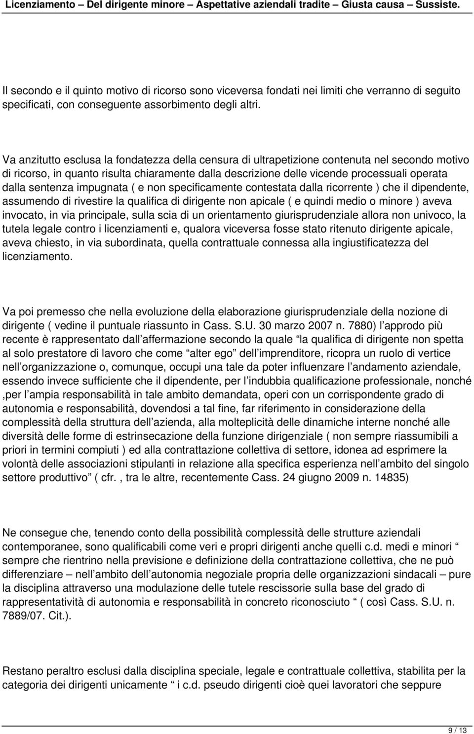 sentenza impugnata ( e non specificamente contestata dalla ricorrente ) che il dipendente, assumendo di rivestire la qualifica di dirigente non apicale ( e quindi medio o minore ) aveva invocato, in