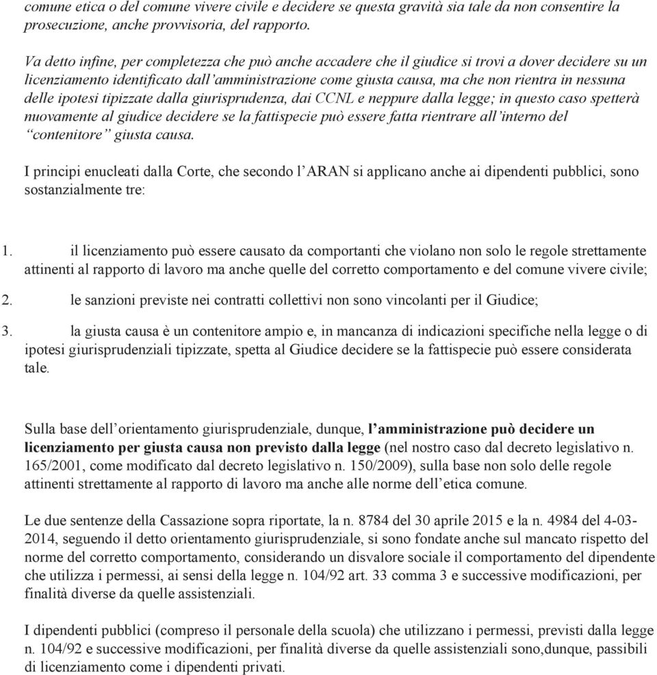 delle ipotesi tipizzate dalla giurisprudenza, dai CCNL e neppure dalla legge; in questo caso spetterà nuovamente al giudice decidere se la fattispecie può essere fatta rientrare all interno del