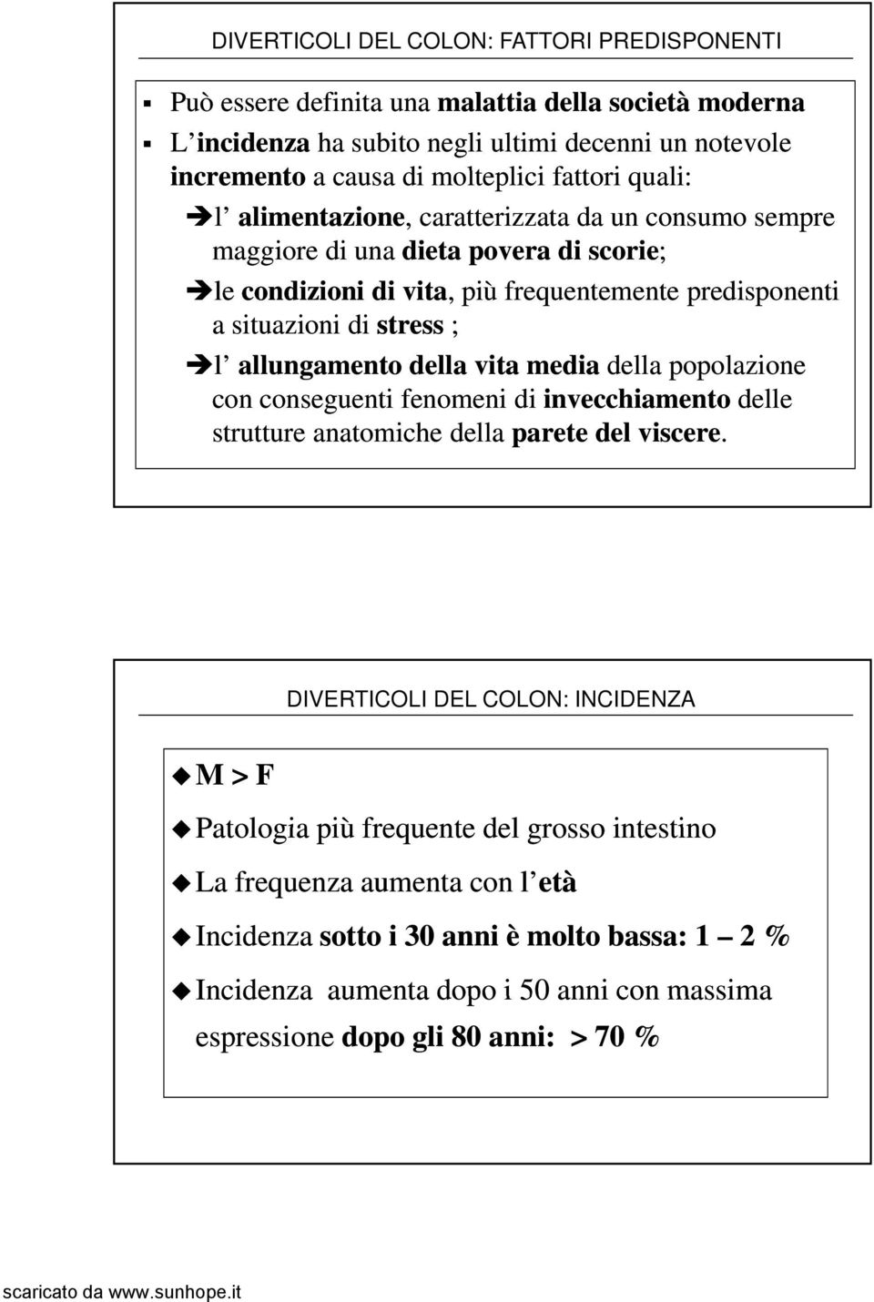 ; l allungamento della vita media della popolazione con conseguenti fenomeni di invecchiamento delle strutture anatomiche della parete del viscere.