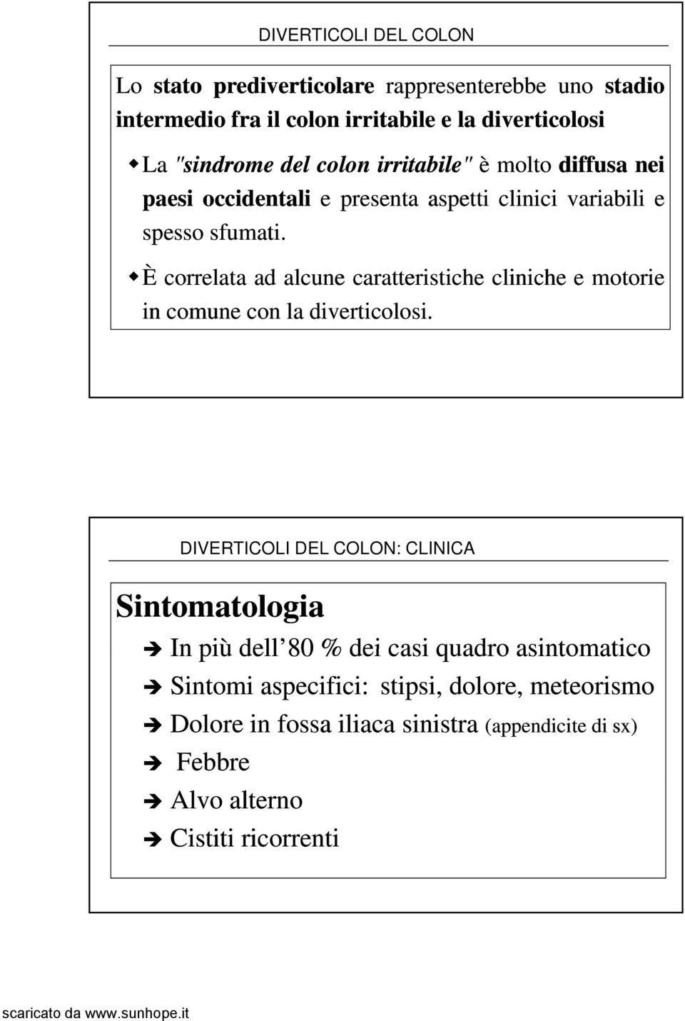 ÈÈ correlata ad alcune caratteristiche cliniche emotorie in comune con la diverticolosi.