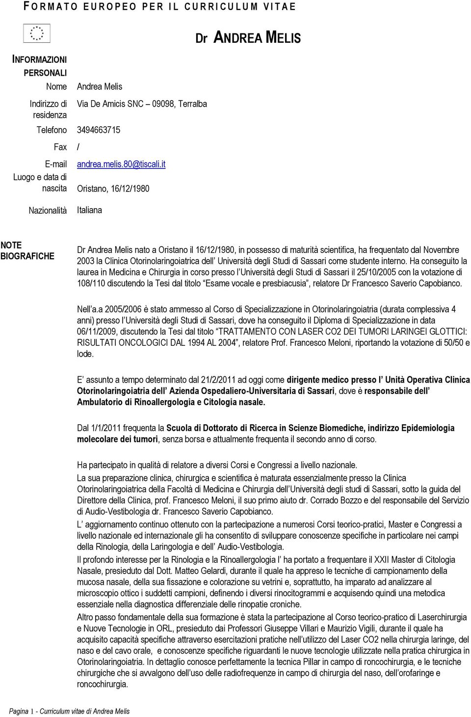 it Oristano, 16/12/1980 Italiana NOTE BIOGRAFICHE Dr Andrea Melis nato a Oristano il 16/12/1980, in possesso di maturità scientifica, ha frequentato dal Novembre 2003 la Clinica Otorinolaringoiatrica