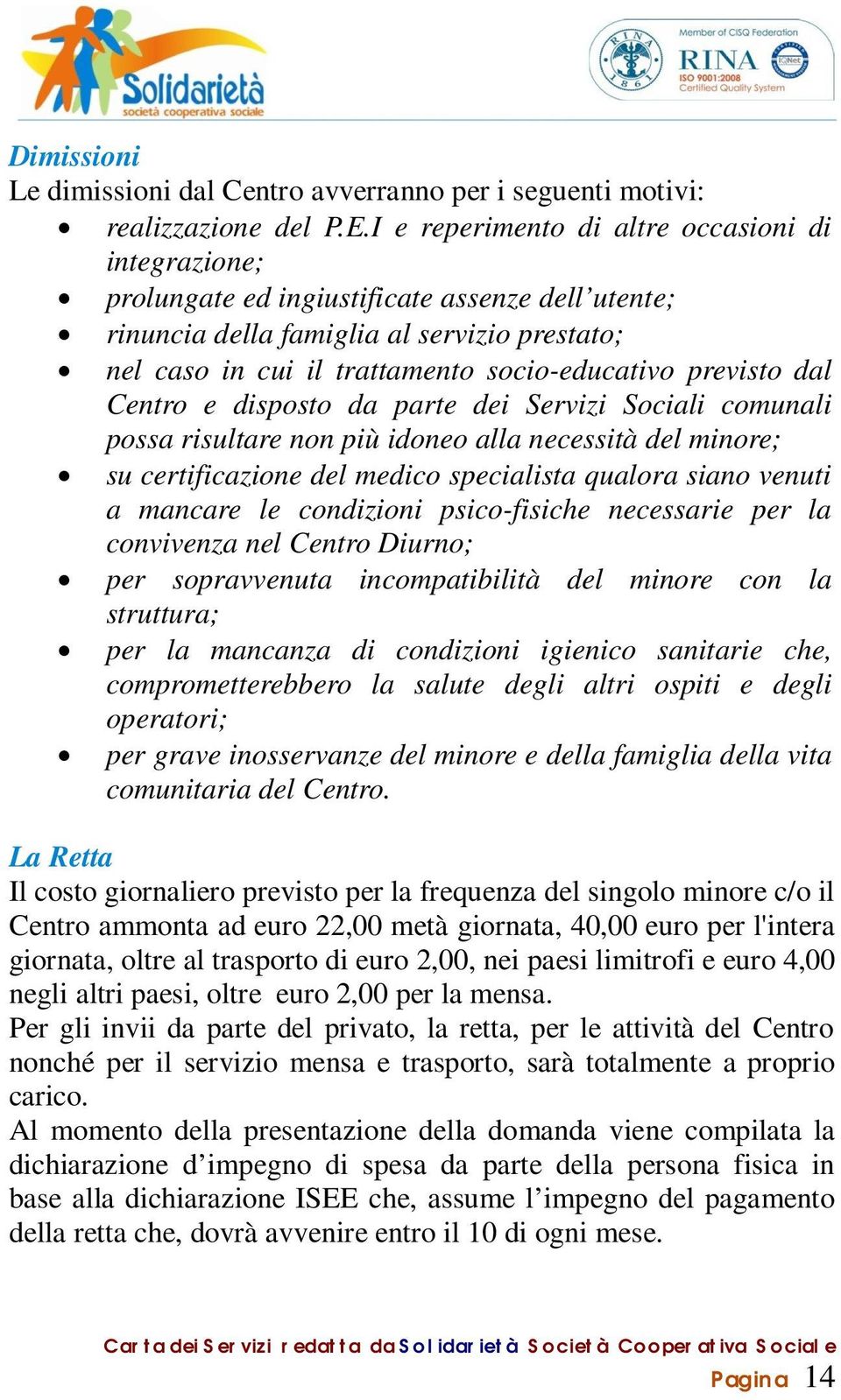 previsto dal Centro e disposto da parte dei Servizi Sociali comunali possa risultare non più idoneo alla necessità del minore; su certificazione del medico specialista qualora siano venuti a mancare