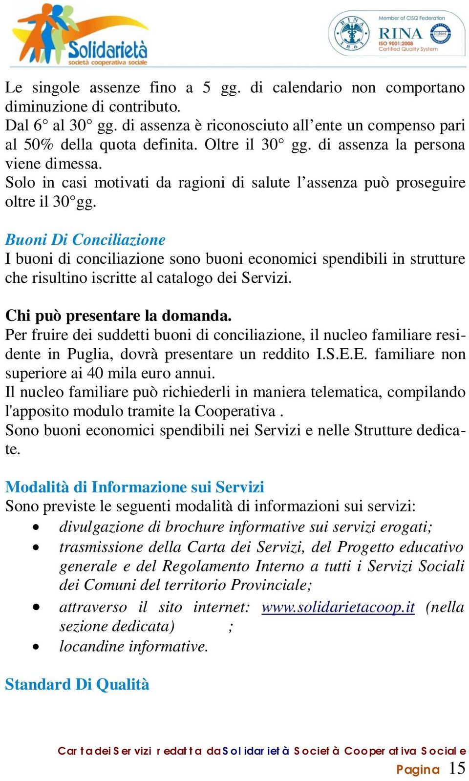 Buoni Di Conciliazione I buoni di conciliazione sono buoni economici spendibili in strutture che risultino iscritte al catalogo dei Servizi. Chi può presentare la domanda.