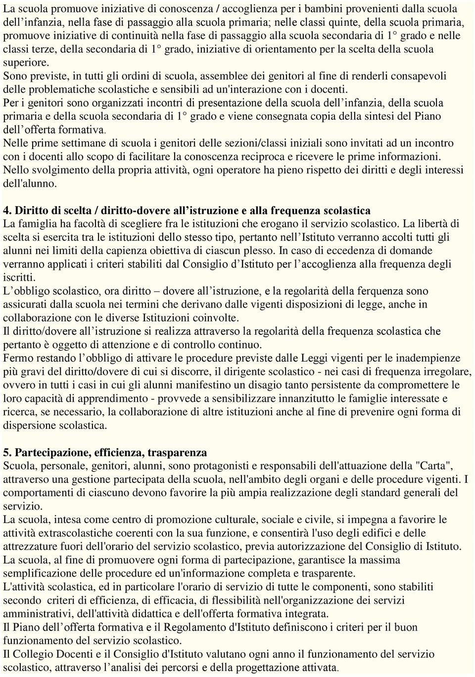 scuola superiore. Sono previste, in tutti gli ordini di scuola, assemblee dei genitori al fine di renderli consapevoli delle problematiche scolastiche e sensibili ad un'interazione con i docenti.