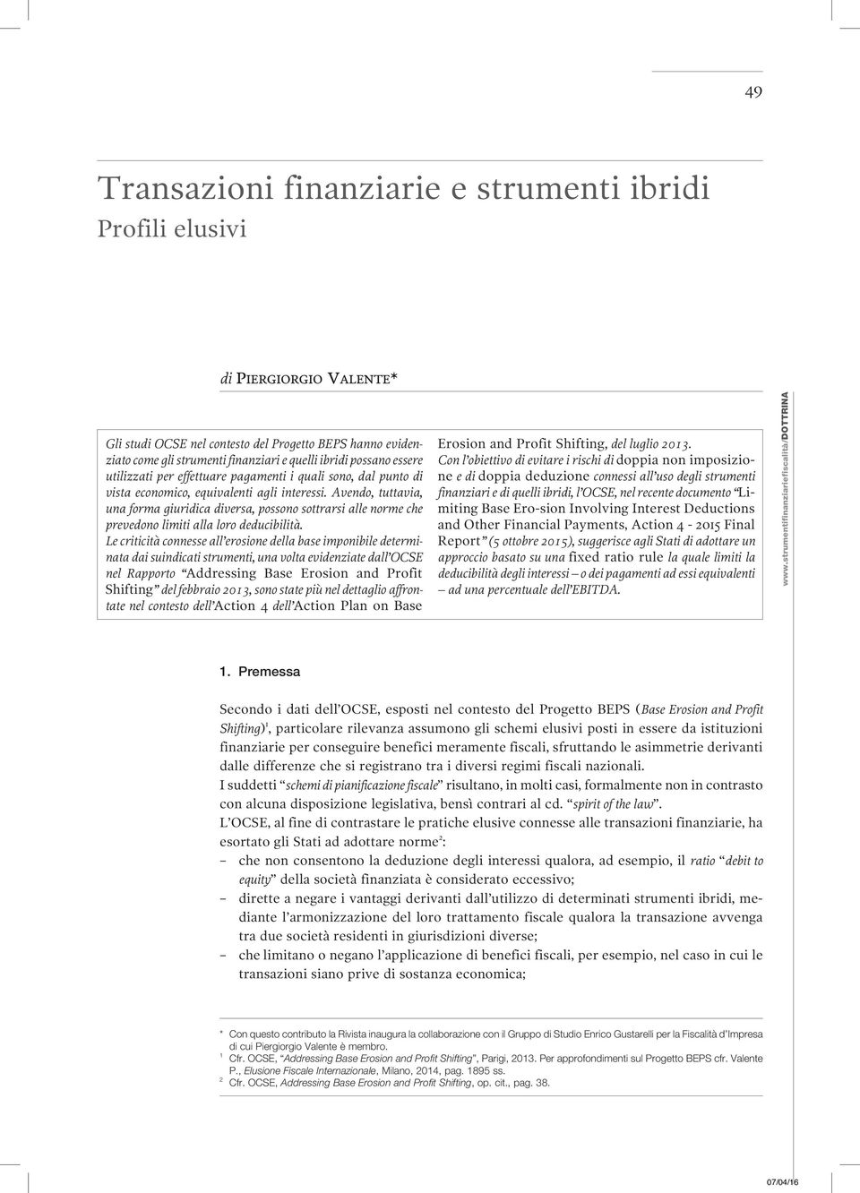 Avendo, tuttavia, una forma giuridica diversa, possono sottrarsi alle norme che prevedono limiti alla loro deducibilità.