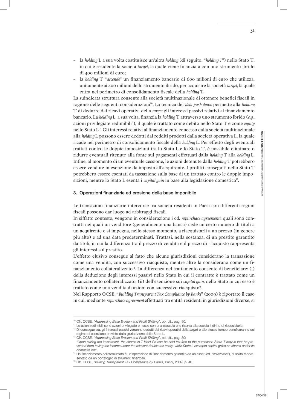 nel perimetro di consolidamento fiscale della holding T. La suindicata struttura consente alla società multinazionale di ottenere benefici fiscali in ragione delle seguenti considerazioni 10.