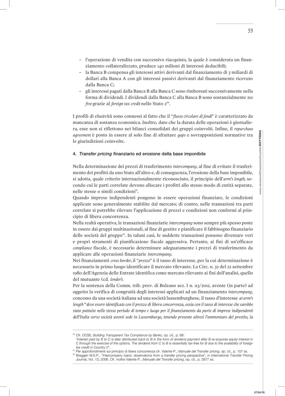 rimborsati successivamente nella forma di dividendi. I dividendi dalla Banca C alla Banca B sono sostanzialmente tax free grazie al foreign tax credit nello Stato 2 20.