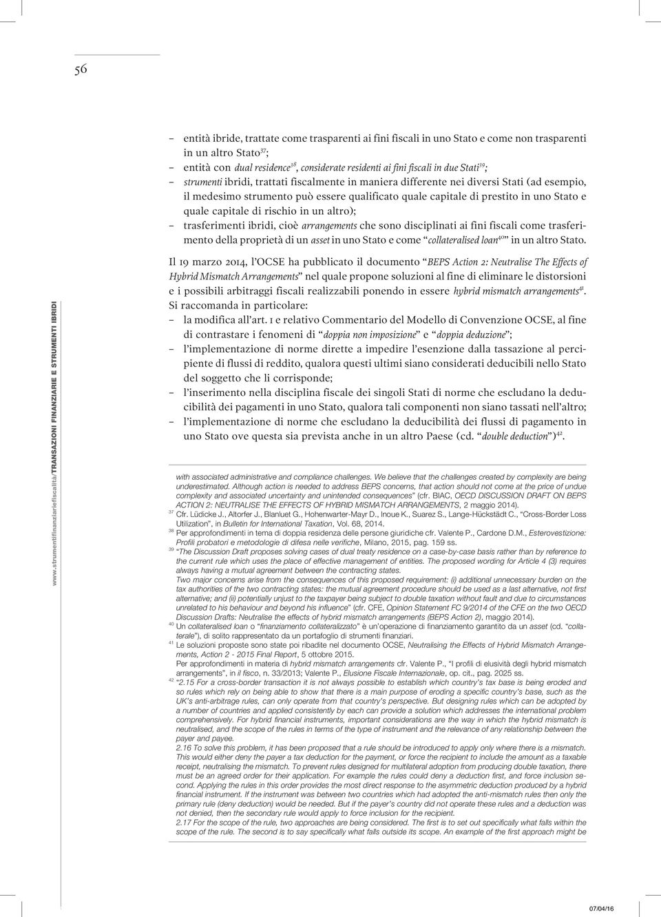 di rischio in un altro); trasferimenti ibridi, cioè arrangements che sono disciplinati ai fini fiscali come trasferimento della proprietà di un asset in uno Stato e come collateralised loan 40 in un