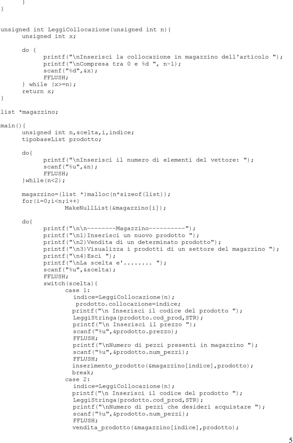 magazzino=(list *)malloc(n*sizeof(list)); for(i=0;i<n;i++) MakeNullList(&magazzino[i]); do{ printf("\n\n--------magazzino----------"); printf("\n1)inserisci un nuovo prodotto "); printf("\n2)vendita