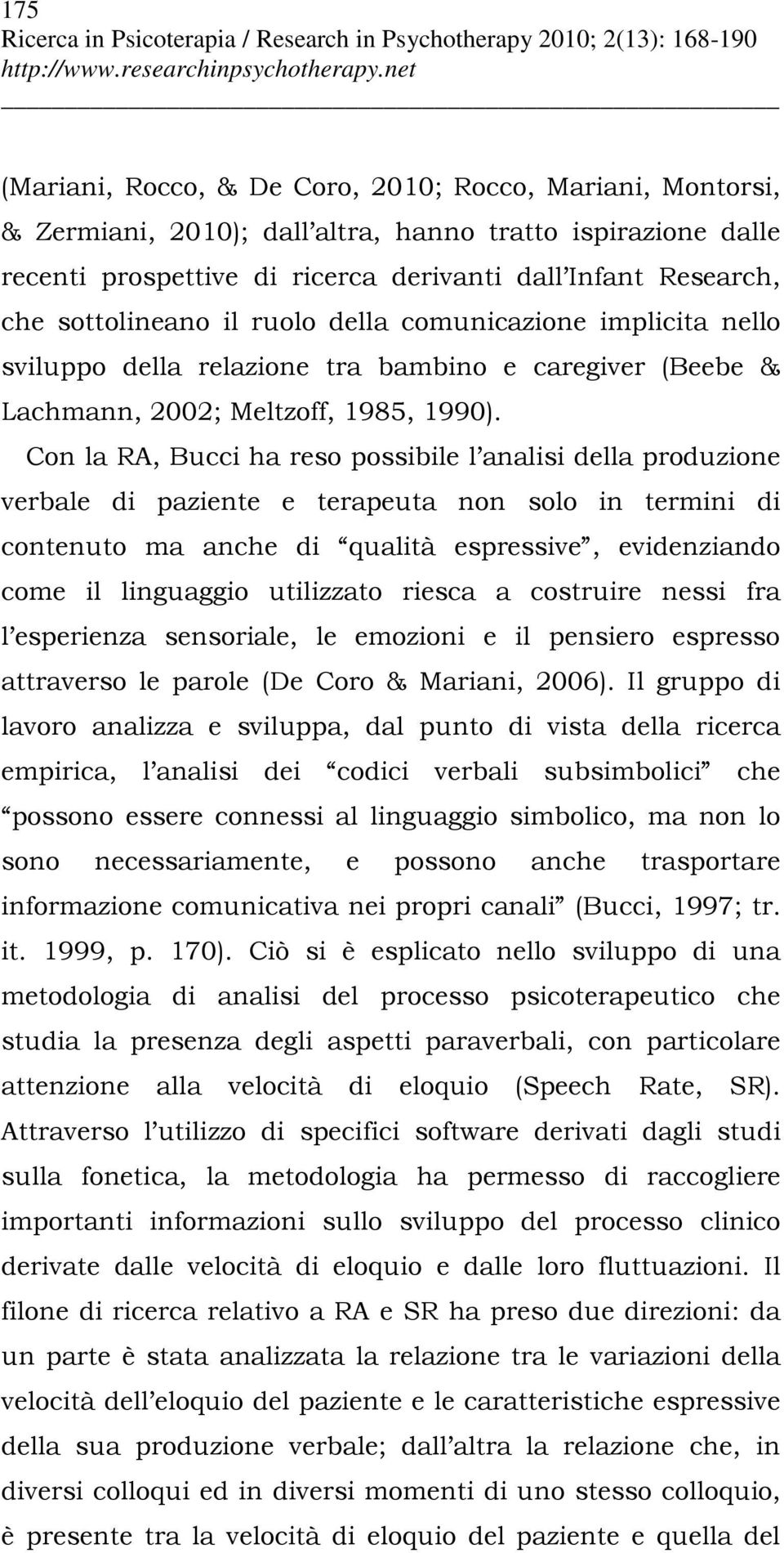 Con la RA, Bucci ha reso possibile l analisi della produzione verbale di paziente e terapeuta non solo in termini di contenuto ma anche di qualità espressive, evidenziando come il linguaggio