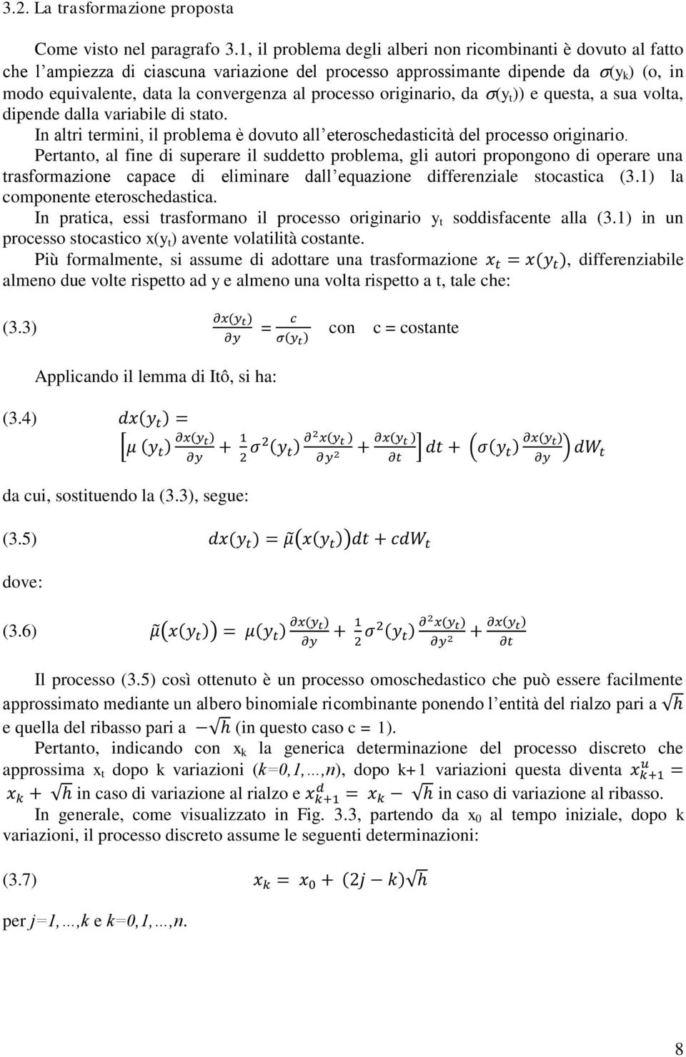 processo originario, da (y t )) e questa, a sua volta, dipende dalla variabile di stato. In altri termini, il problema è dovuto all eteroschedasticità del processo originario.