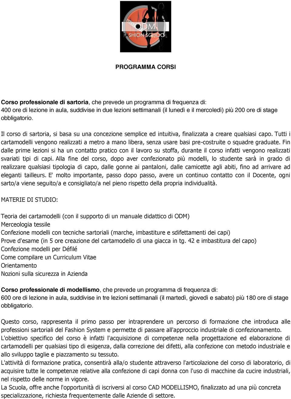 Tutti i cartamodelli vengono realizzati a metro a mano libera, senza usare basi pre-costruite o squadre graduate.