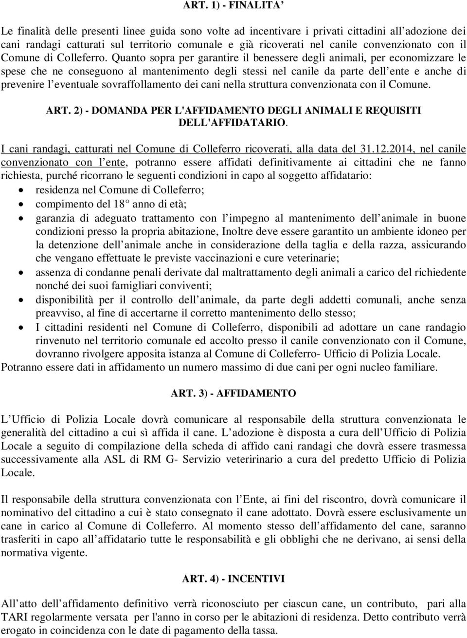 Quanto sopra per garantire il benessere degli animali, per economizzare le spese che ne conseguono al mantenimento degli stessi nel canile da parte dell ente e anche di prevenire l eventuale