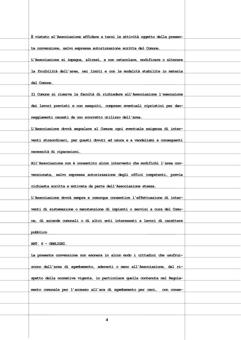 Il Comune si riserva la facoltà di richiedere all Associazione l'esecuzione dei lavori previsti e non eseguiti, compreso eventuali ripristini per danneggiamenti causati da uno scorretto utilizzo