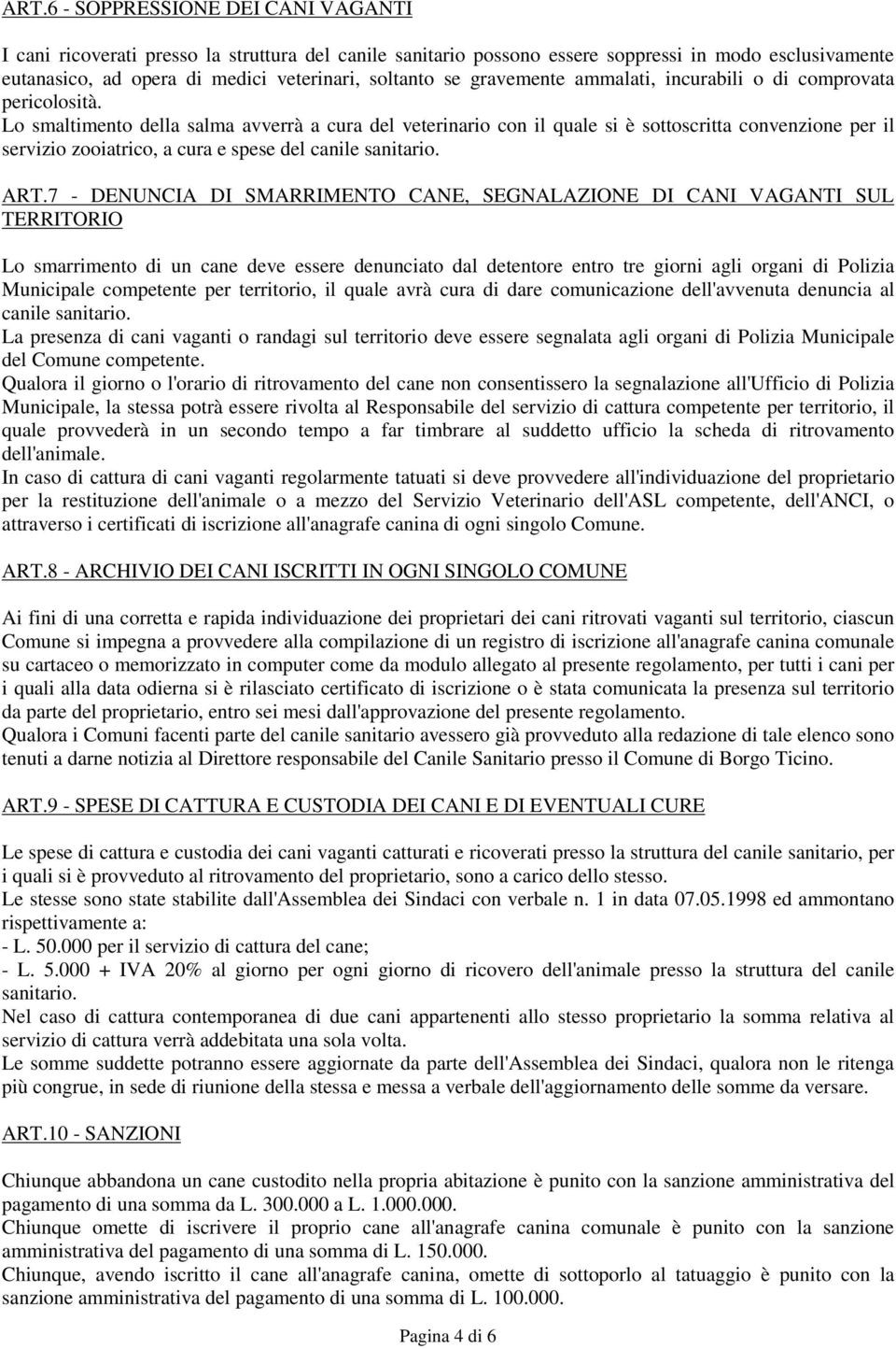 Lo smaltimento della salma avverrà a cura del veterinario con il quale si è sottoscritta convenzione per il servizio zooiatrico, a cura e spese del canile sanitario. ART.