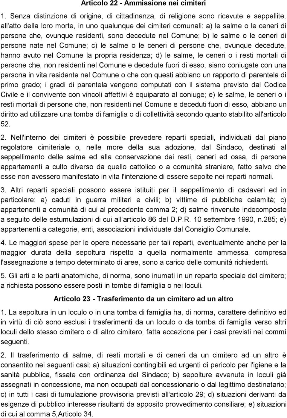 ovunque residenti, sono decedute nel Comune; b) le salme o le ceneri di persone nate nel Comune; c) le salme o le ceneri di persone che, ovunque decedute, hanno avuto nel Comune la propria residenza;