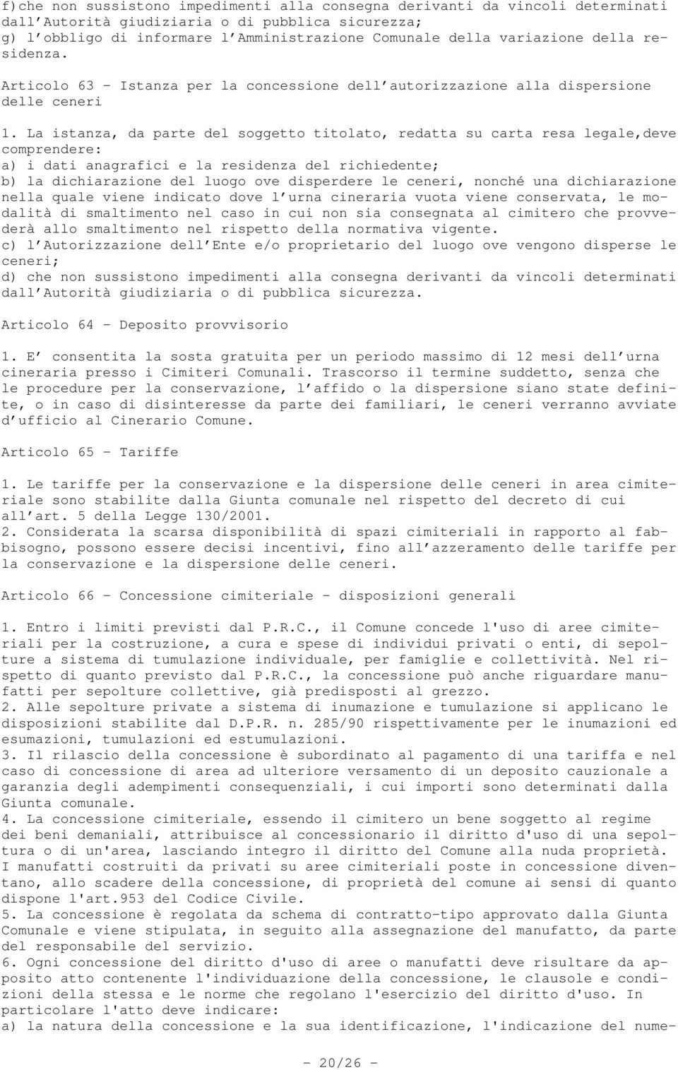 La istanza, da parte del soggetto titolato, redatta su carta resa legale,deve comprendere: a) i dati anagrafici e la residenza del richiedente; b) la dichiarazione del luogo ove disperdere le ceneri,