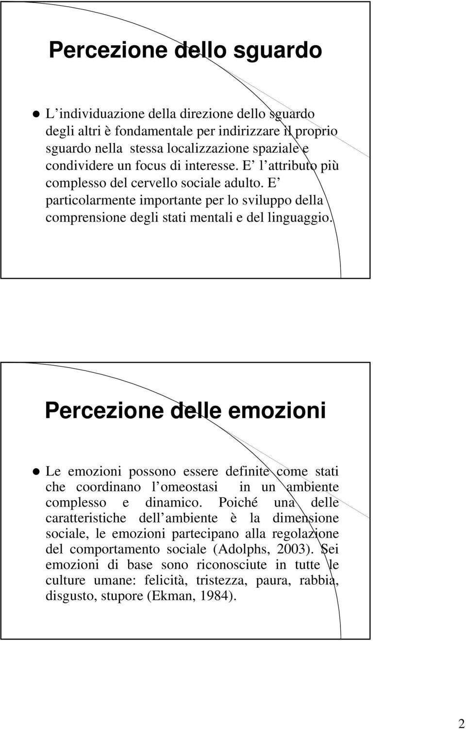 Percezione delle emozioni Le emozioni possono essere definite come stati che coordinano l omeostasi in un ambiente complesso e dinamico.