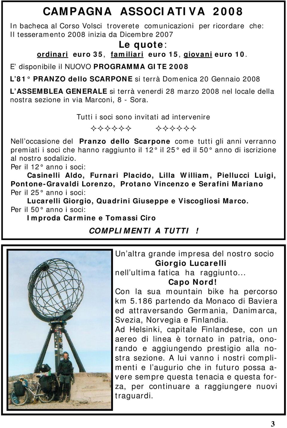 E disponibile il NUOVO PROGRAMMA GITE 2008 L 81 PRANZO dello SCARPONE si terrà Domenica 20 Gennaio 2008 L ASSEMBLEA GENERALE si terrà venerdi 28 marzo 2008 nel locale della nostra sezione in via