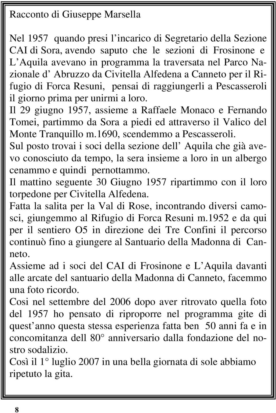 Il 29 giugno 1957, assieme a Raffaele Monaco e Fernando Tomei, partimmo da Sora a piedi ed attraverso il Valico del Monte Tranquillo m.1690, scendemmo a Pescasseroli.