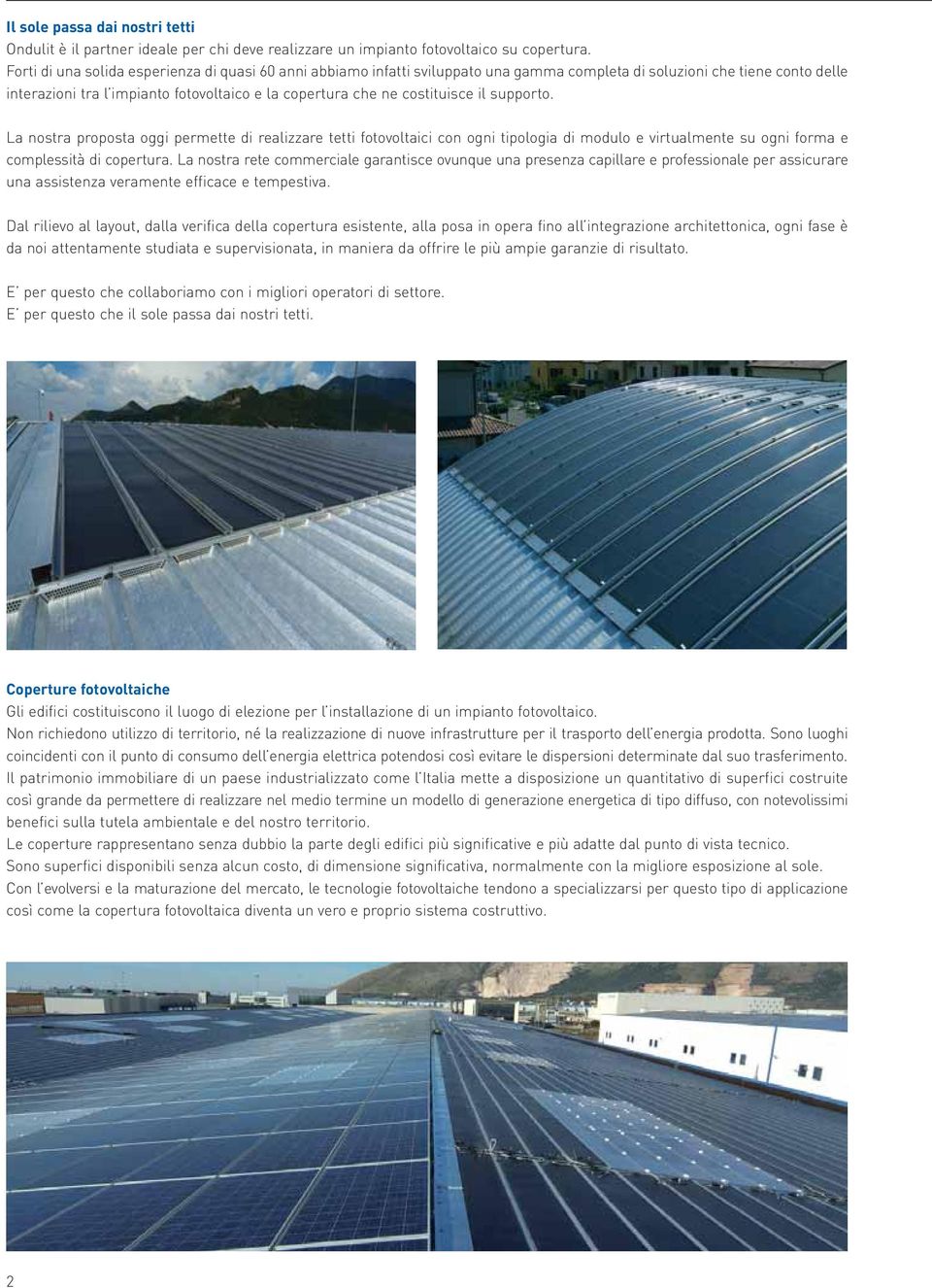 costituisce il supporto. La nostra proposta oggi permette di realizzare tetti fotovoltaici con ogni tipologia di modulo e virtualmente su ogni forma e complessità di copertura.