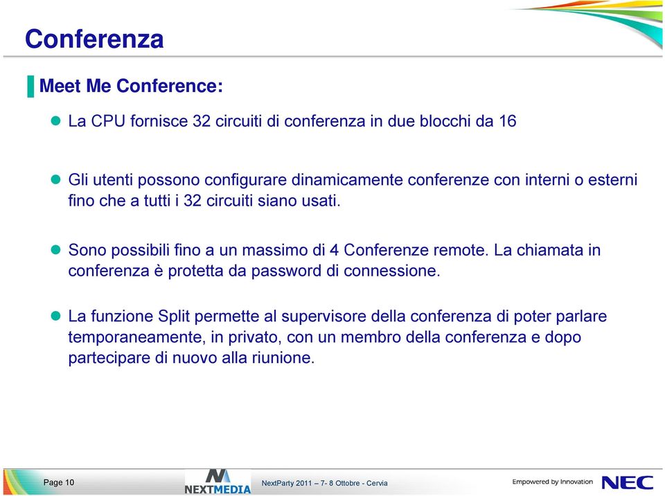 Sono possibili fino a un massimo di 4 Conferenze remote. La chiamata in conferenza è protetta da password di connessione.