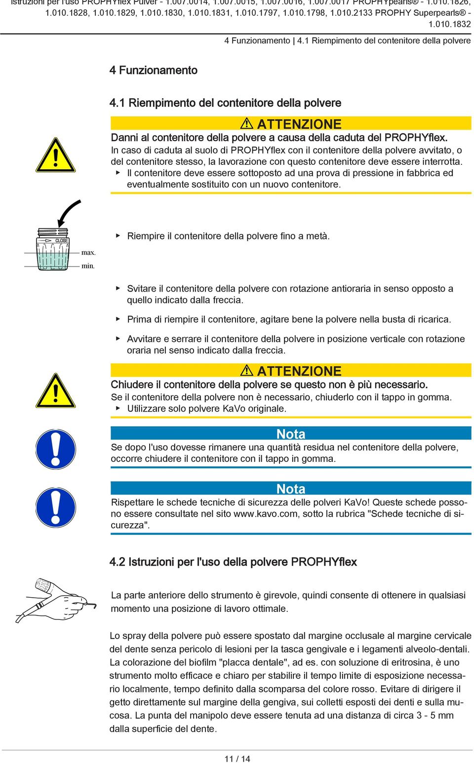 Il contenitore deve essere sottoposto ad una prova di pressione in fabbrica ed eventualmente sostituito con un nuovo contenitore. max. min. Riempire il contenitore della polvere fino a metà.