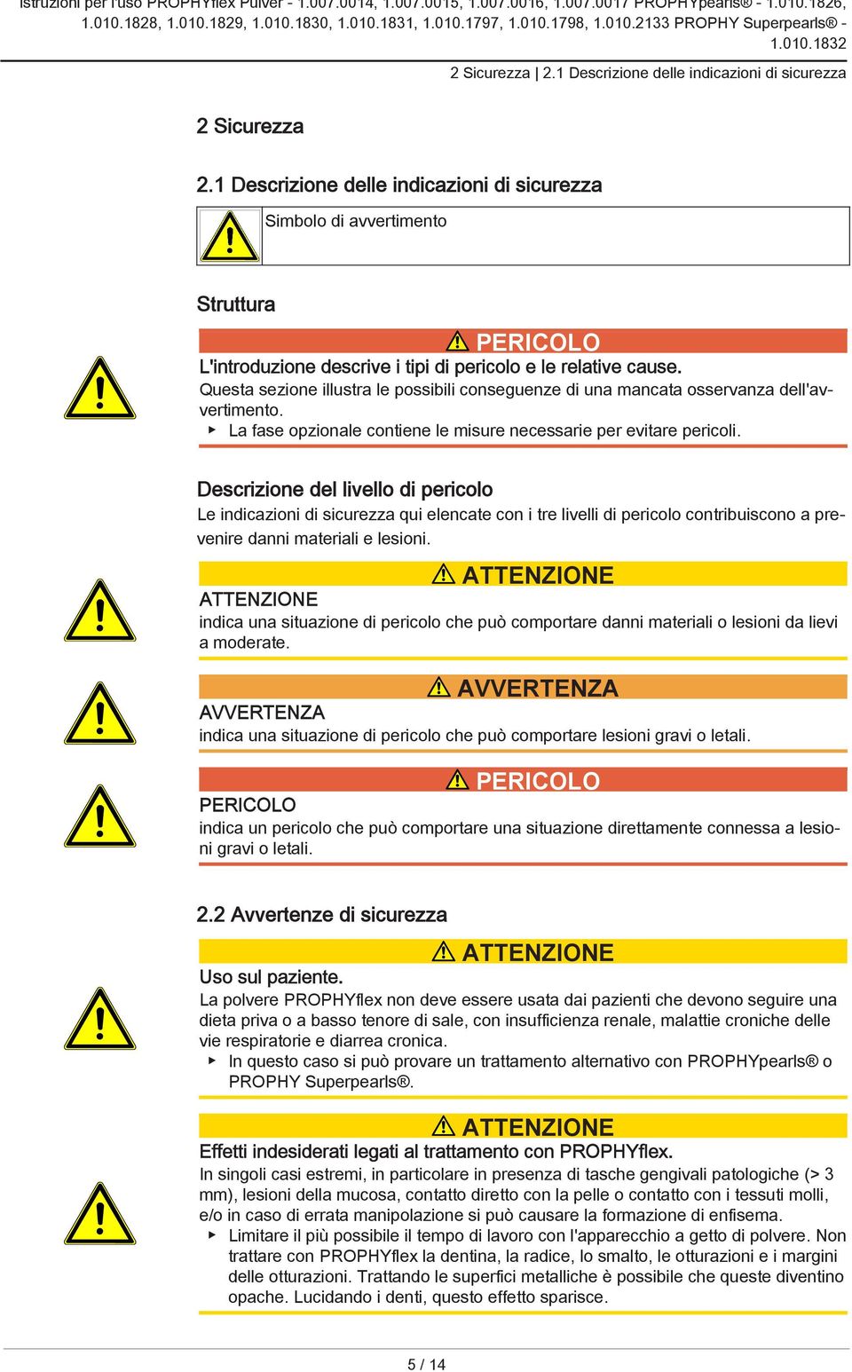 Questa sezione illustra le possibili conseguenze di una mancata osservanza dell'avvertimento. La fase opzionale contiene le misure necessarie per evitare pericoli.