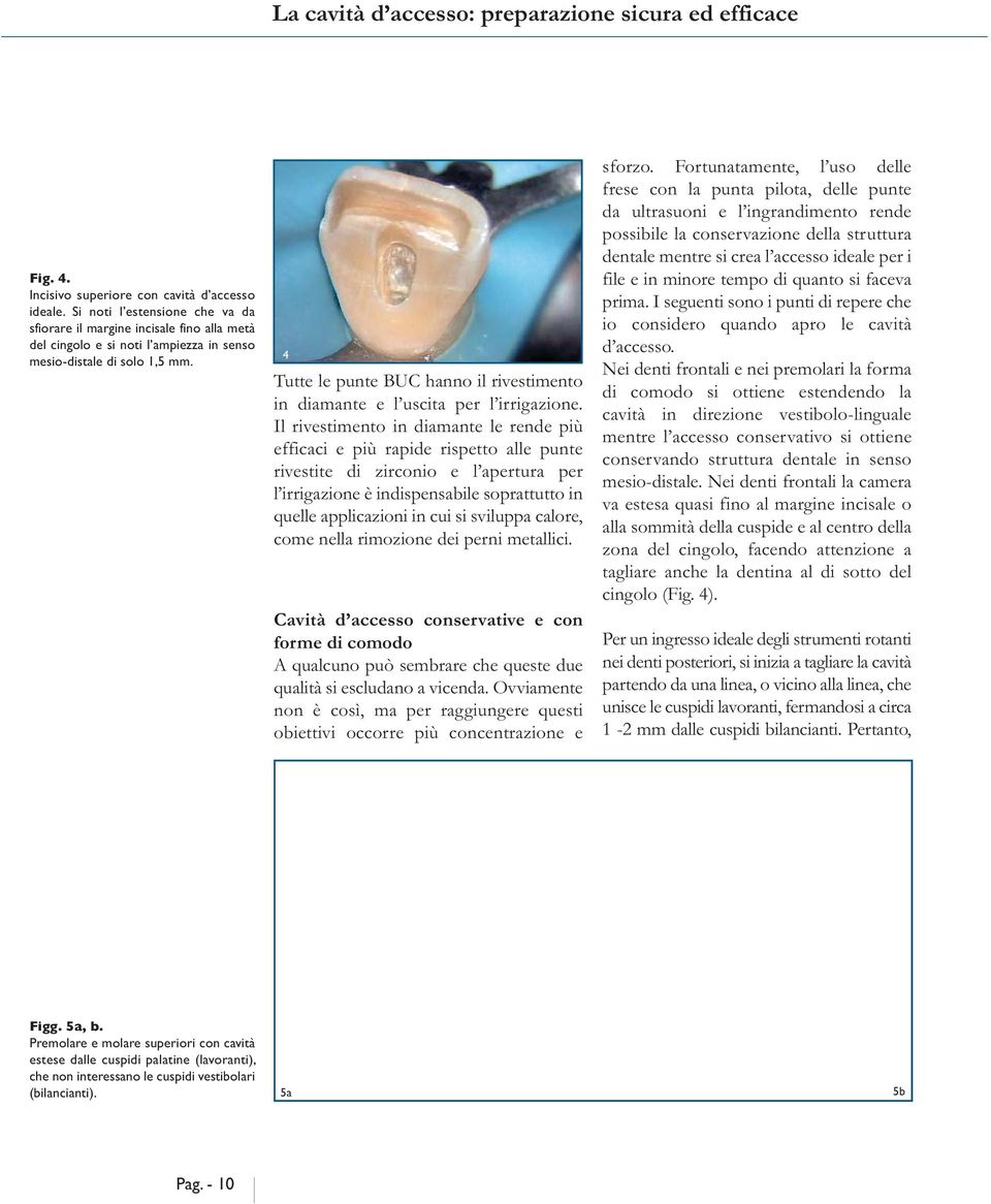 4 Tutte le punte BUC hanno il rivestimento in diamante e l uscita per l irrigazione.