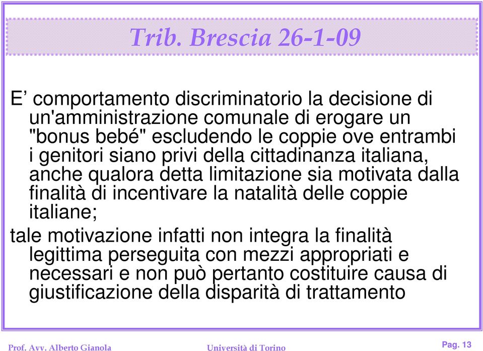 incentivare la natalità delle coppie italiane; tale motivazione infatti non integra la finalità legittima perseguita con mezzi appropriati e