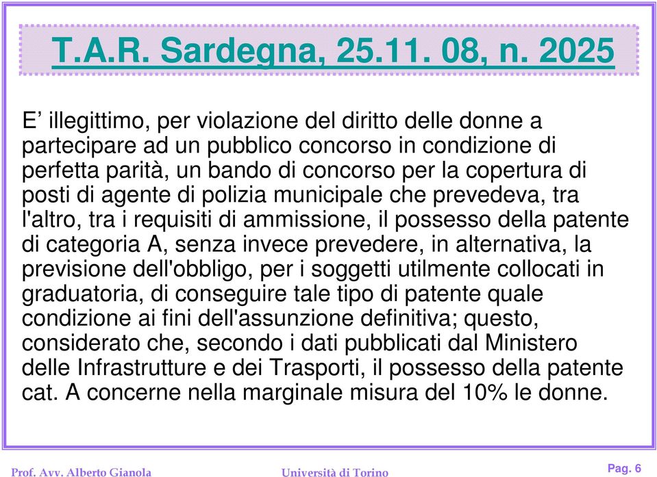 polizia municipale che prevedeva, tra l'altro, tra i requisiti di ammissione, il possesso della patente di categoria A, senza invece prevedere, in alternativa, la previsione dell'obbligo, per i