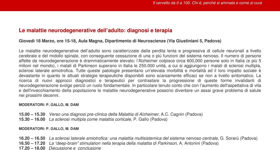 Le malattie neurodegenerative dell adulto sono caratterizzate dalla perdita lenta e progressiva di cellule neuronali a livello cerebrale e del midollo spinale, con conseguente cessazione di una o più