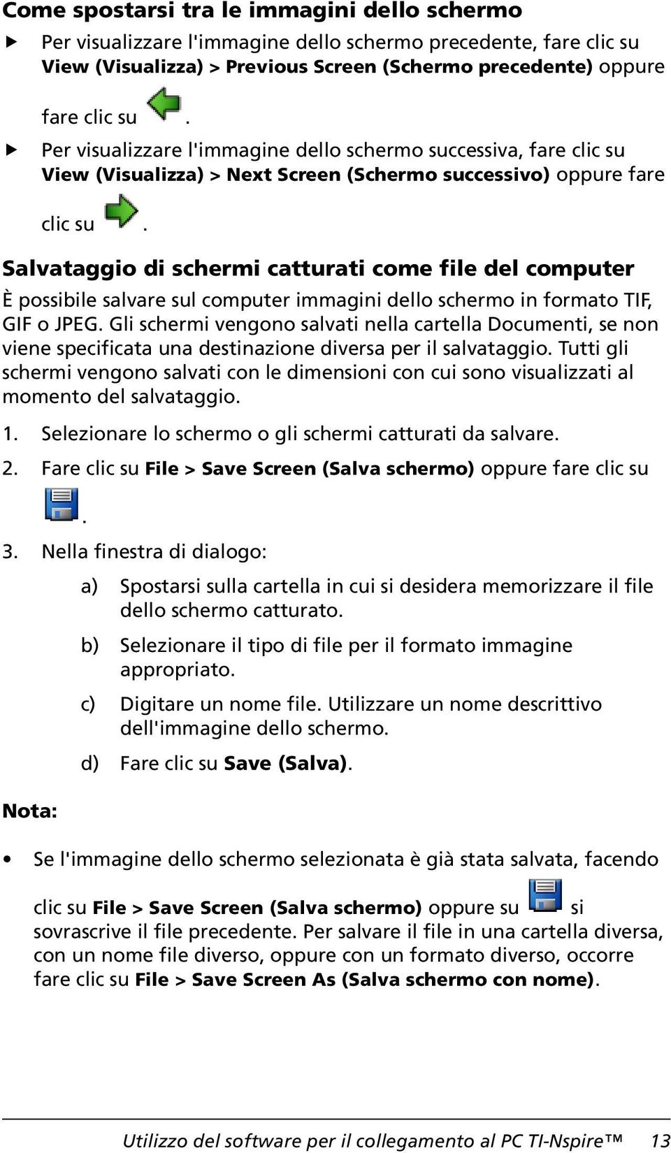 Salvataggio di schermi catturati come file del computer È possibile salvare sul computer immagini dello schermo in formato TIF, GIF o JPEG.