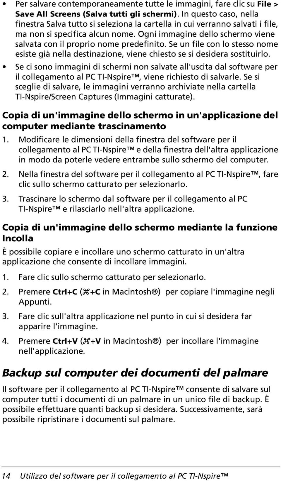 Ogni immagine dello schermo viene salvata con il proprio nome predefinito. Se un file con lo stesso nome esiste già nella destinazione, viene chiesto se si desidera sostituirlo.