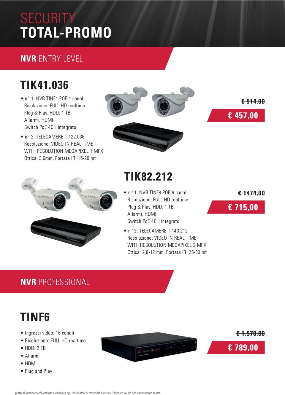 POE 8 canali Risoluzione: FULL HD realtime Plug & Play, HDD: 1 TB Allarmi, HDMI. Switch PoE 4CH integrato. 1474,00 715,00 n 2: TELECAMERE TI143.