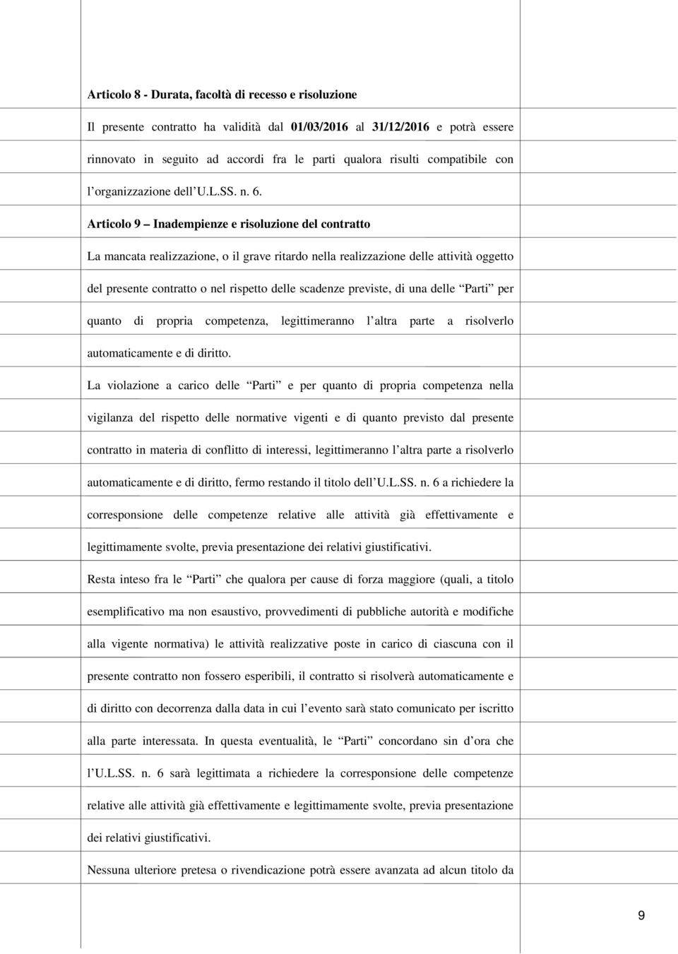 Articolo 9 Inadempienze e risoluzione del contratto La mancata realizzazione, o il grave ritardo nella realizzazione delle attività oggetto del presente contratto o nel rispetto delle scadenze