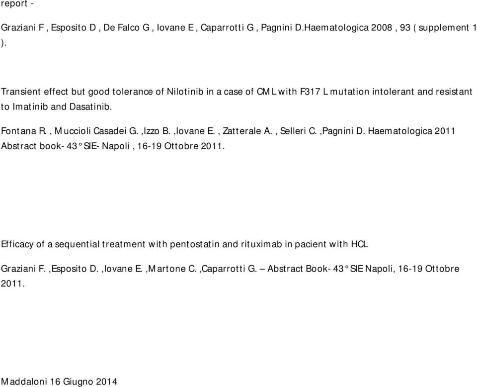 , Muccioli Casadei G.,Izzo B.,Iovane E., Zatterale A., Selleri C.,Pagnini D. Haematologica 2011 Abstract book- 43 SIE- Napoli, 16-19 Ottobre 2011.