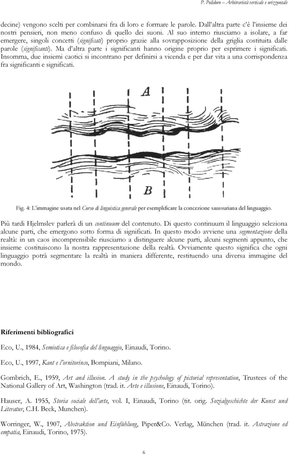 Ma d altra parte i significanti hanno origine proprio per esprimere i significati.