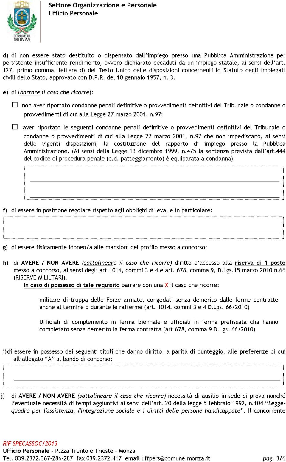 e) di (barrare il caso che ricorre): non aver riportato condanne penali definitive o provvedimenti definitivi del Tribunale o condanne o provvedimenti di cui alla Legge 27 marzo 2001, n.