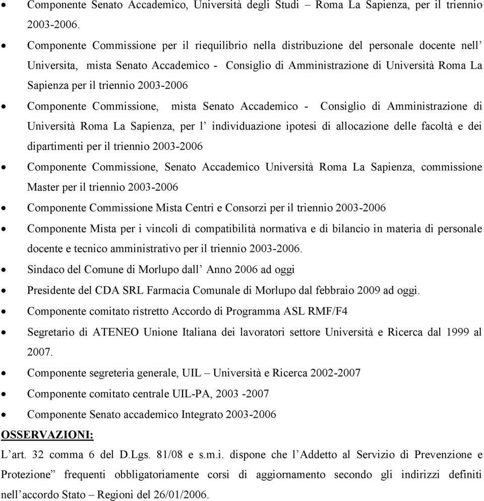 triennio 2003-2006 Componente Commissione, mista Senato Accademico - Consiglio di Amministrazione di Università Roma La Sapienza, per l individuazione ipotesi di allocazione delle facoltà e dei