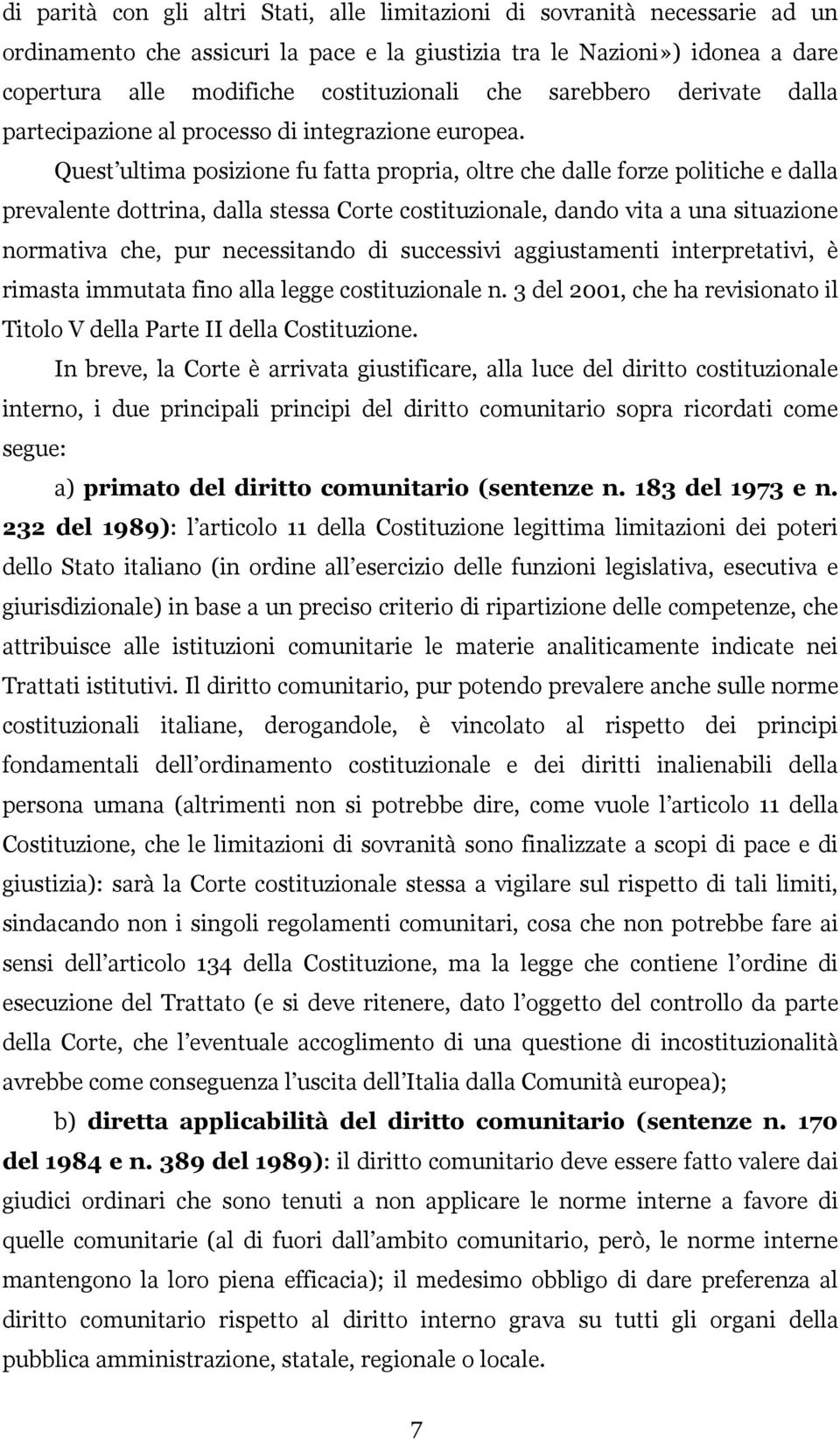 Quest ultima posizione fu fatta propria, oltre che dalle forze politiche e dalla prevalente dottrina, dalla stessa Corte costituzionale, dando vita a una situazione normativa che, pur necessitando di