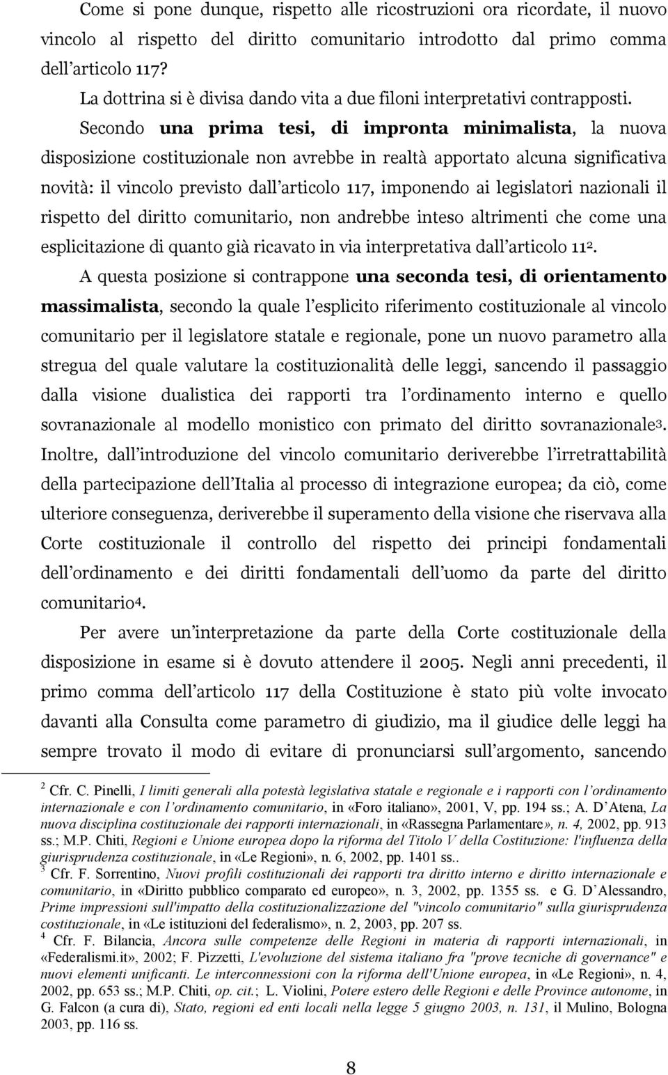 Secondo una prima tesi, di impronta minimalista, la nuova disposizione costituzionale non avrebbe in realtà apportato alcuna significativa novità: il vincolo previsto dall articolo 117, imponendo ai